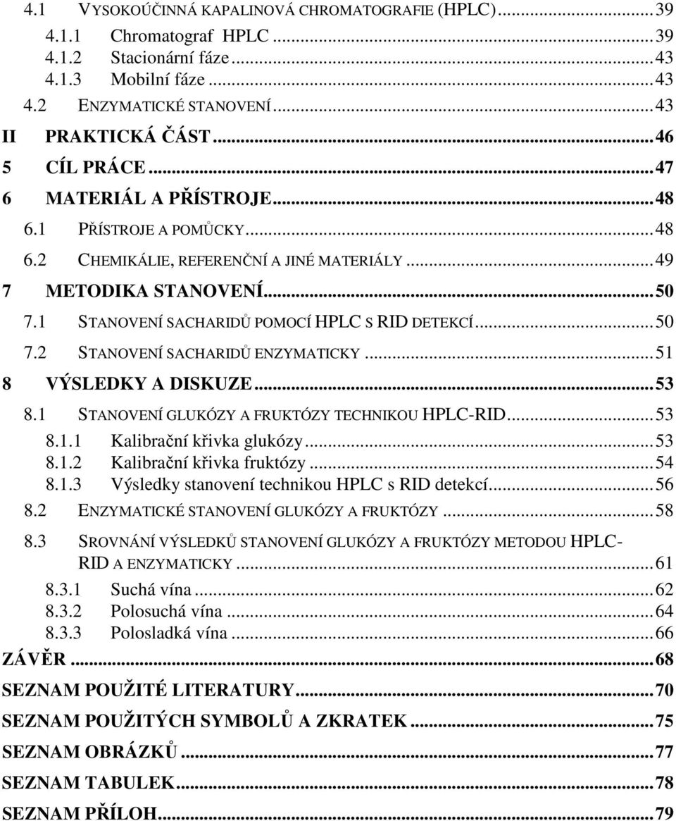 ..51 8 VÝSLEDKY A DISKUZE...53 8.1 STANOVENÍ GLUKÓZY A FRUKTÓZY TECHNIKOU HPLC-RID...53 8.1.1 Kalibrační křivka glukózy...53 8.1.2 Kalibrační křivka fruktózy...54 8.1.3 Výsledky stanovení technikou HPLC s RID detekcí.