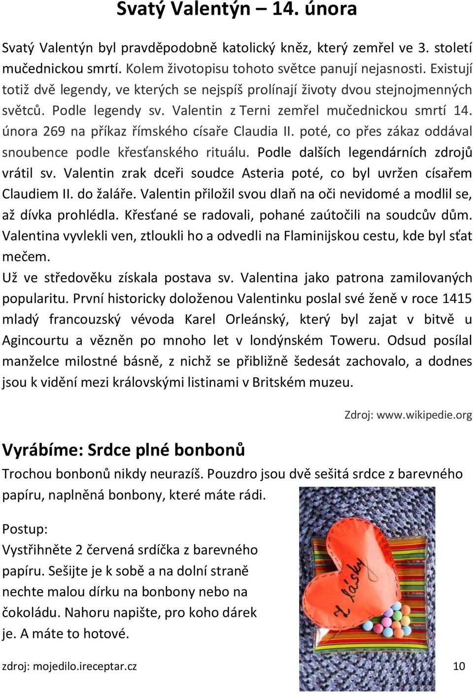 února 269 na příkaz římského císaře Claudia II. poté, co přes zákaz oddával snoubence podle křesťanského rituálu. Podle dalších legendárních zdrojů vrátil sv.