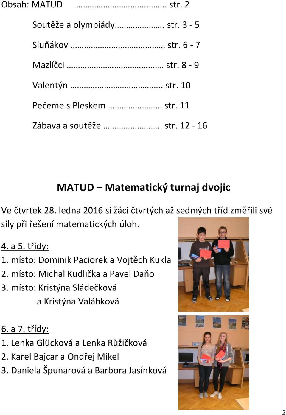 ledna 2016 si žáci čtvrtých až sedmých tříd změřili své síly při řešení matematických úloh. 4. a 5. třídy: 1.