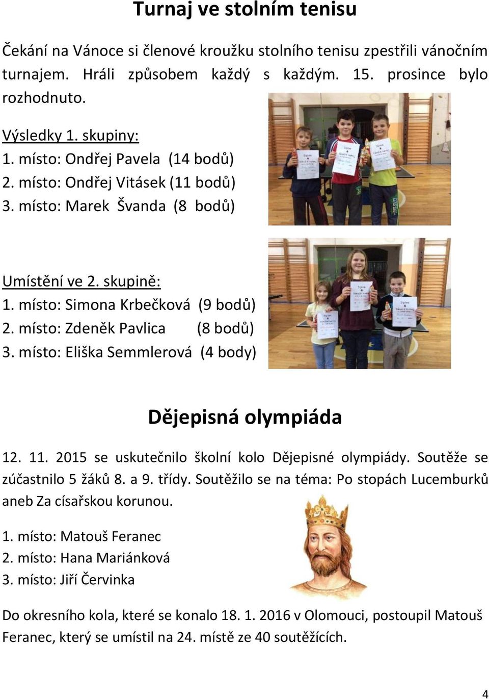 místo: Eliška Semmlerová (4 body) Dějepisná olympiáda 12. 11. 2015 se uskutečnilo školní kolo Dějepisné olympiády. Soutěže se zúčastnilo 5 žáků 8. a 9. třídy.