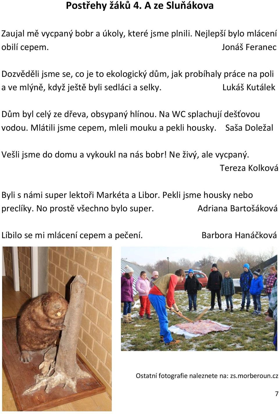 Lukáš Kutálek Dům byl celý ze dřeva, obsypaný hlínou. Na WC splachují dešťovou vodou. Mlátili jsme cepem, mleli mouku a pekli housky.