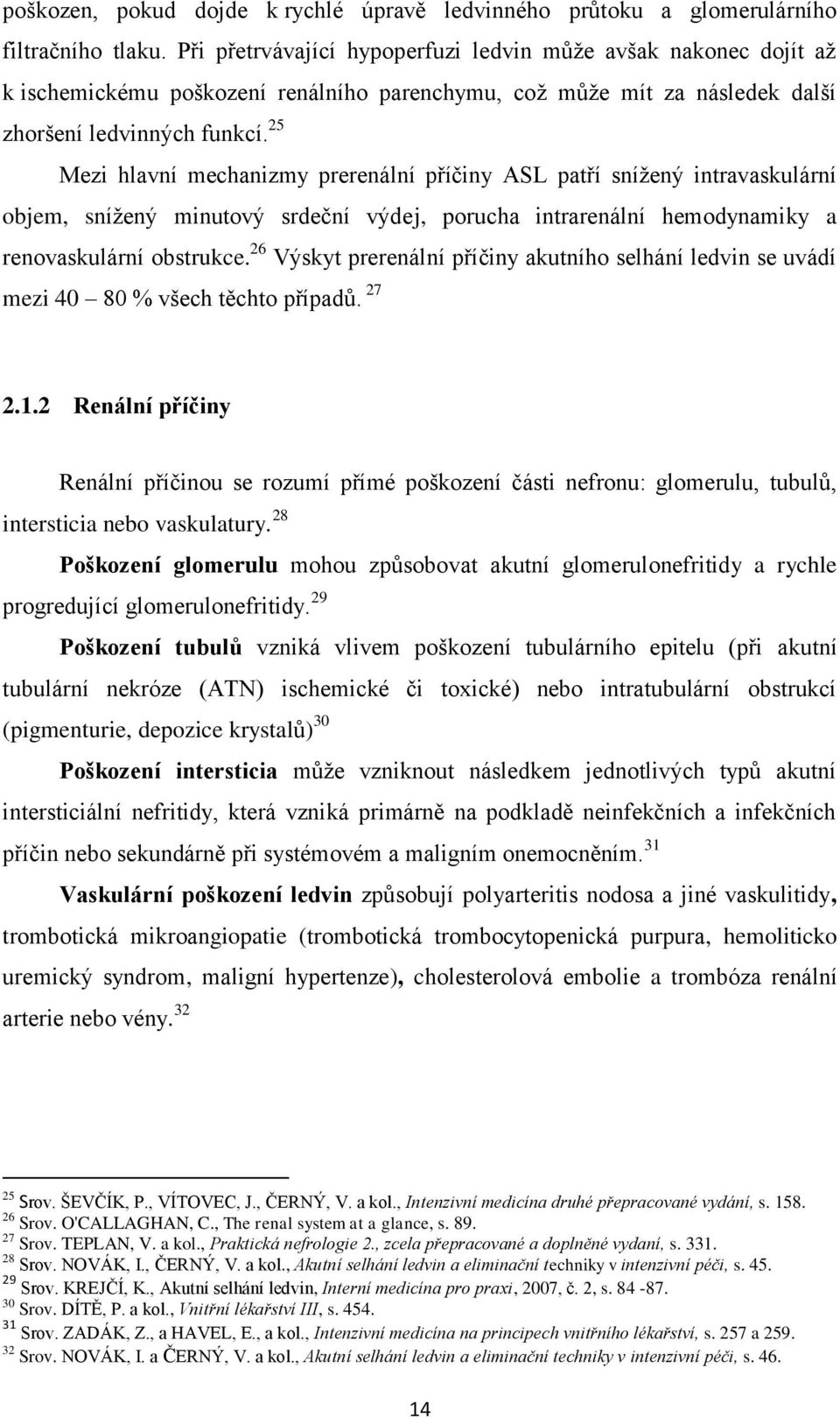 25 Mezi hlavní mechanizmy prerenální příčiny ASL patří sníţený intravaskulární objem, sníţený minutový srdeční výdej, porucha intrarenální hemodynamiky a renovaskulární obstrukce.