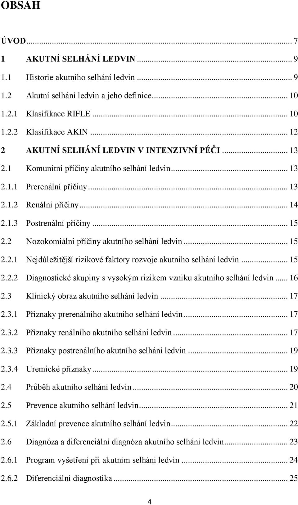 2 Nozokomiální příčiny akutního selhání ledvin... 15 2.2.1 Nejdůleţitější rizikové faktory rozvoje akutního selhání ledvin... 15 2.2.2 Diagnostické skupiny s vysokým rizikem vzniku akutního selhání ledvin.