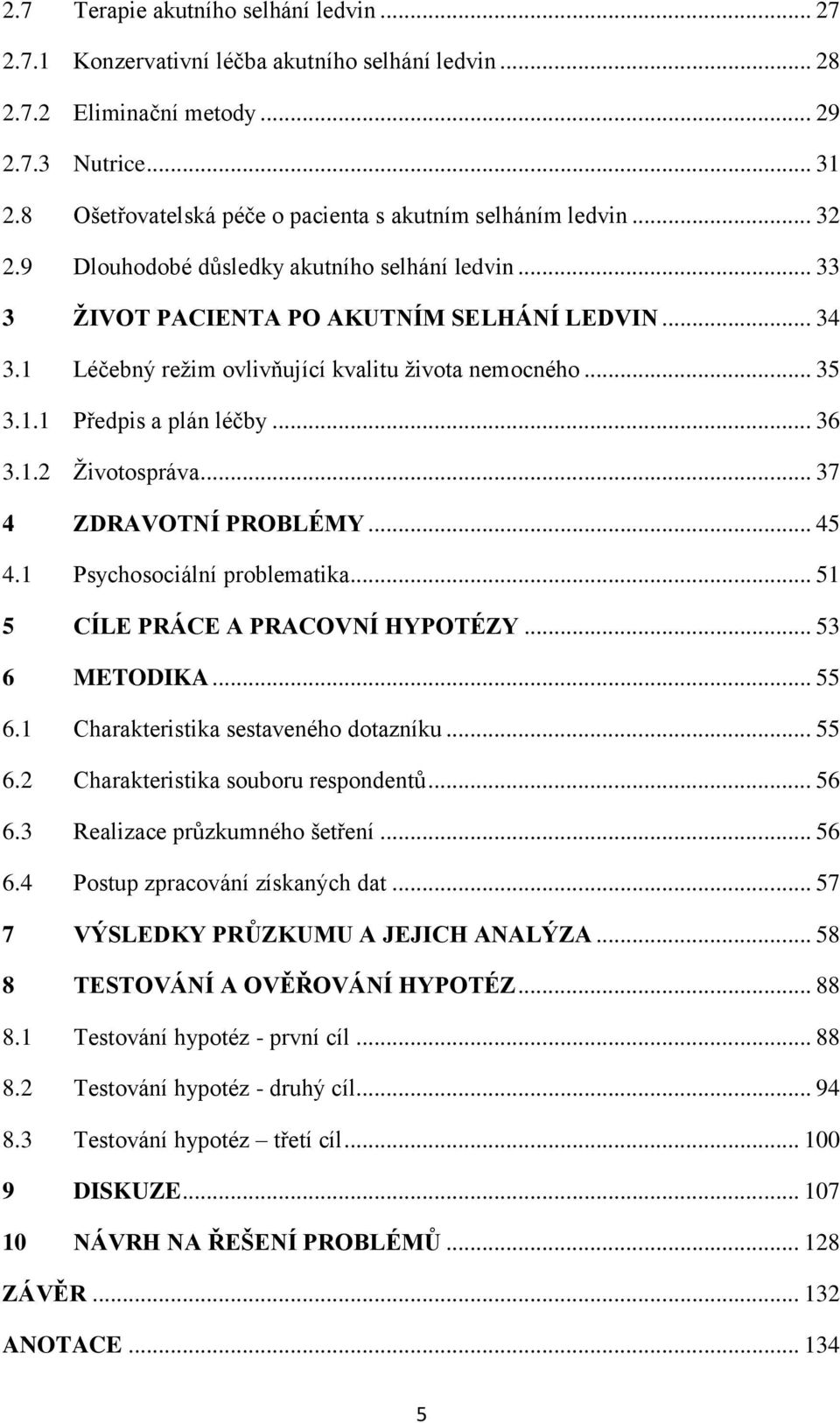 1 Léčebný reţim ovlivňující kvalitu ţivota nemocného... 35 3.1.1 Předpis a plán léčby... 36 3.1.2 Ţivotospráva... 37 4 ZDRAVOTNÍ PROBLÉMY... 45 4.1 Psychosociální problematika.