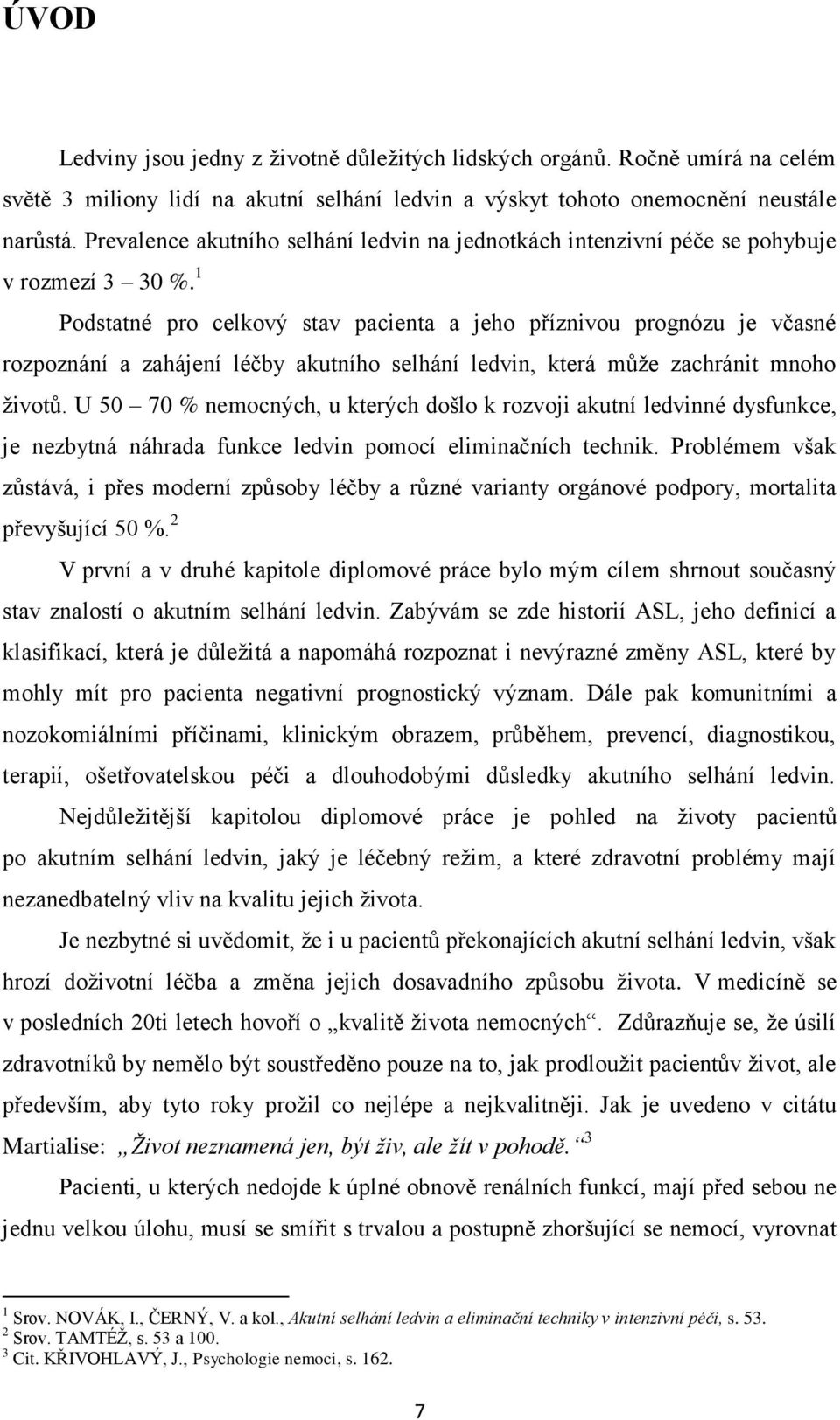 1 Podstatné pro celkový stav pacienta a jeho příznivou prognózu je včasné rozpoznání a zahájení léčby akutního selhání ledvin, která můţe zachránit mnoho ţivotů.