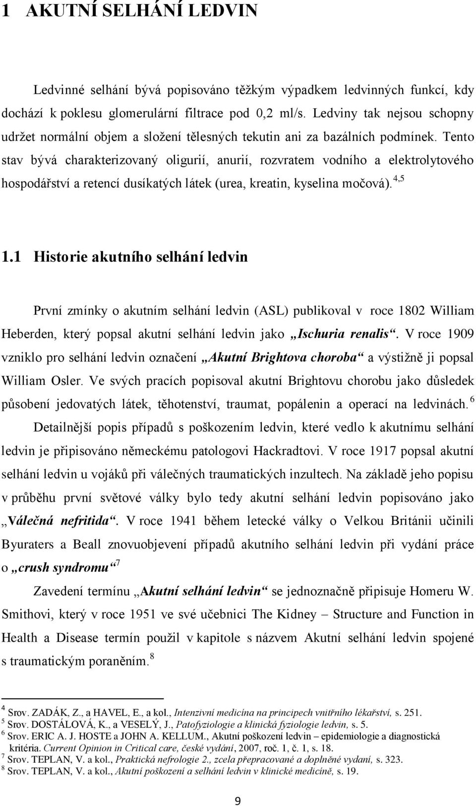 Tento stav bývá charakterizovaný oligurií, anurií, rozvratem vodního a elektrolytového hospodářství a retencí dusíkatých látek (urea, kreatin, kyselina močová). 4,5 1.