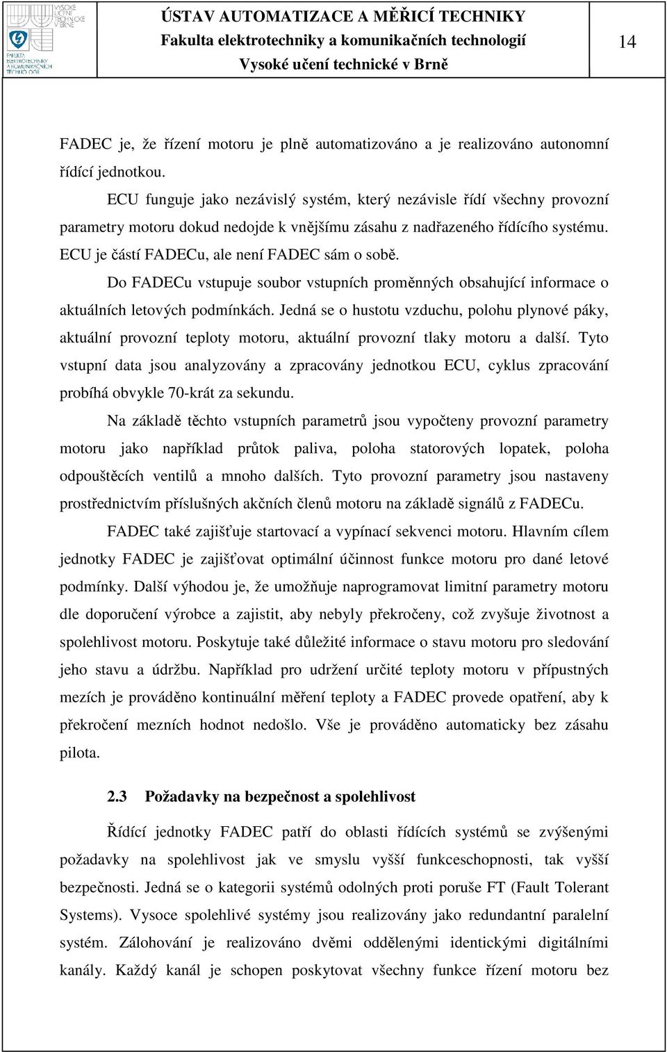 ECU je částí FADECu, ale není FADEC sám o sobě. Do FADECu vstupuje soubor vstupních proměnných obsahující informace o aktuálních letových podmínkách.