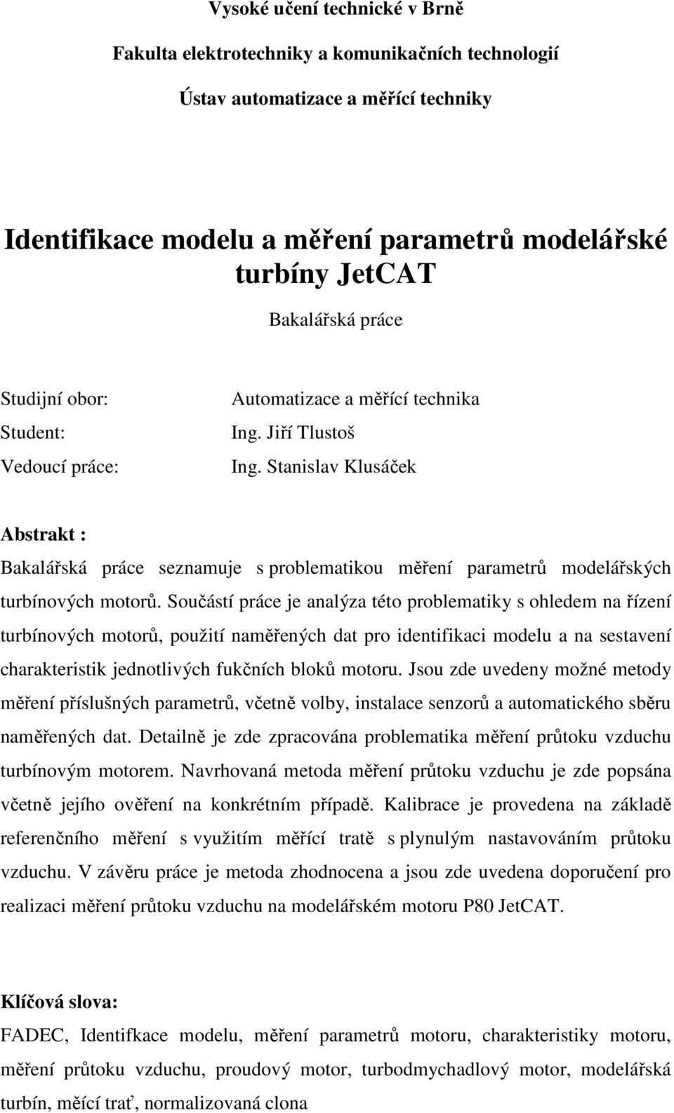 Součástí práce je analýza této problematiky s ohledem na řízení turbínových motorů, použití naměřených dat pro identifikaci modelu a na sestavení charakteristik jednotlivých fukčních bloků motoru.