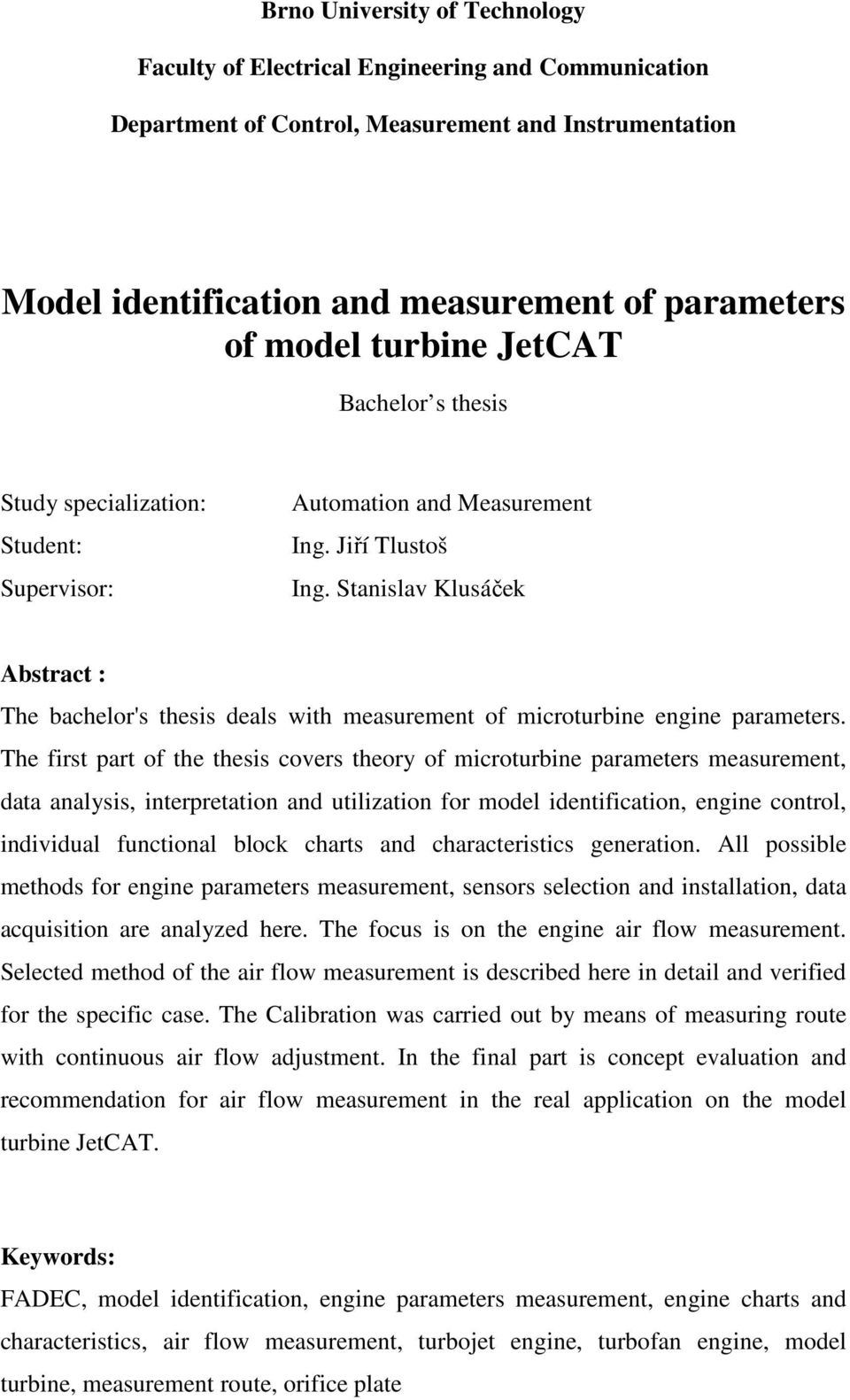 Stanislav Klusáček Abstract : The bachelor's thesis deals with measurement of microturbine engine parameters.