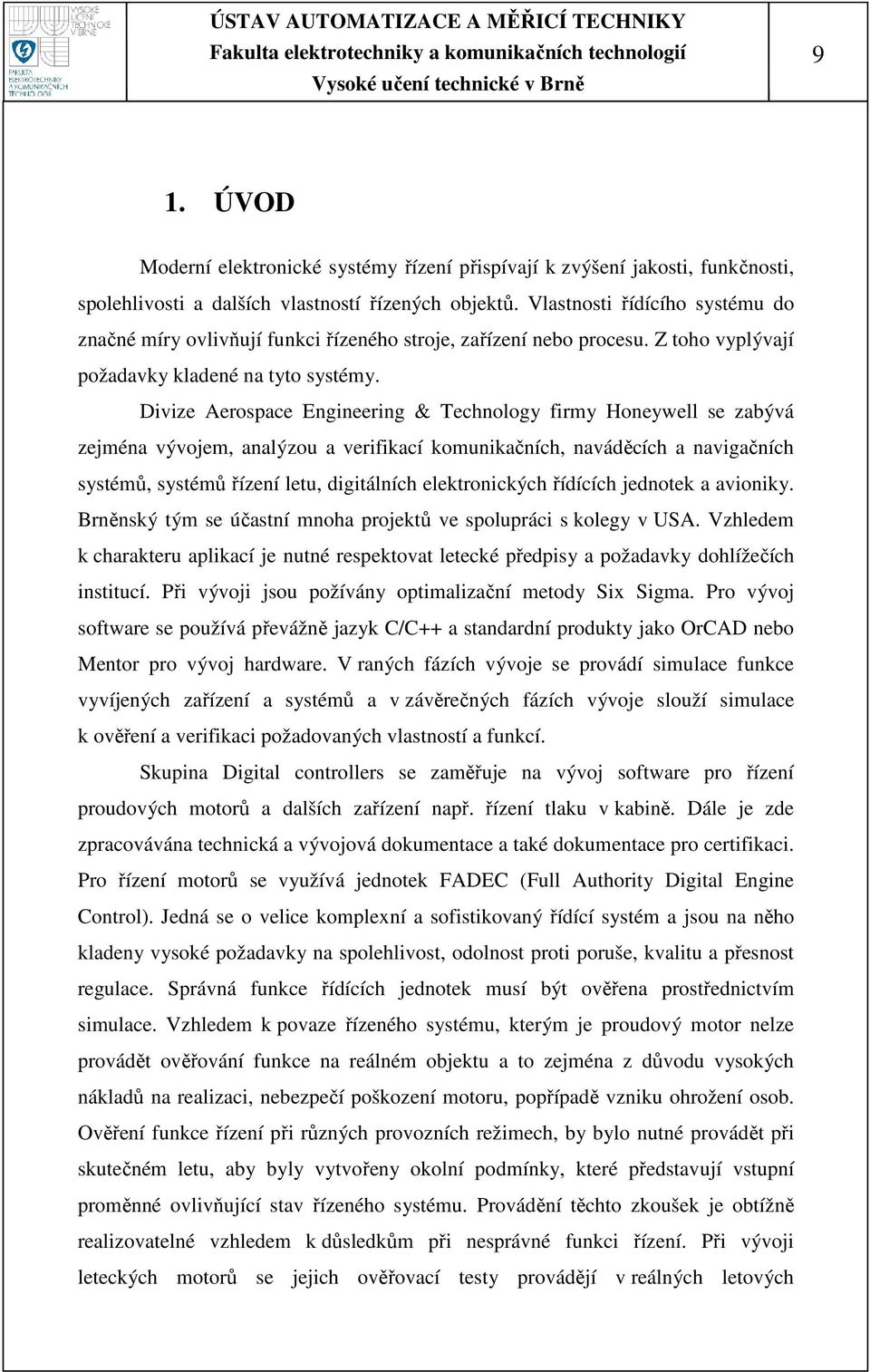 Divize Aerospace Engineering & Technology firmy Honeywell se zabývá zejména vývojem, analýzou a verifikací komunikačních, naváděcích a navigačních systémů, systémů řízení letu, digitálních