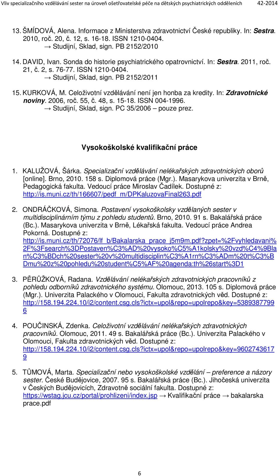 Celoživotní vzdělávání není jen honba za kredity. In: Zdravotnické noviny. 2006, roč. 55, č. 48, s. 15-18. ISSN 004-1996. Studijní, Sklad, sign. PC 35/2006 pouze prez.