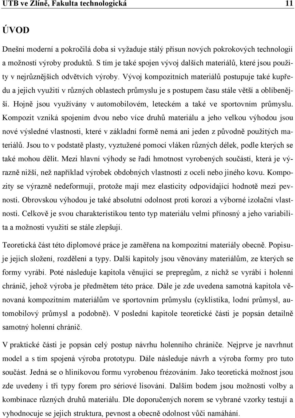 Vývoj kompozitních materiálů postupuje také kupředu a jejich využití v různých oblastech průmyslu je s postupem času stále větší a oblíbenější.