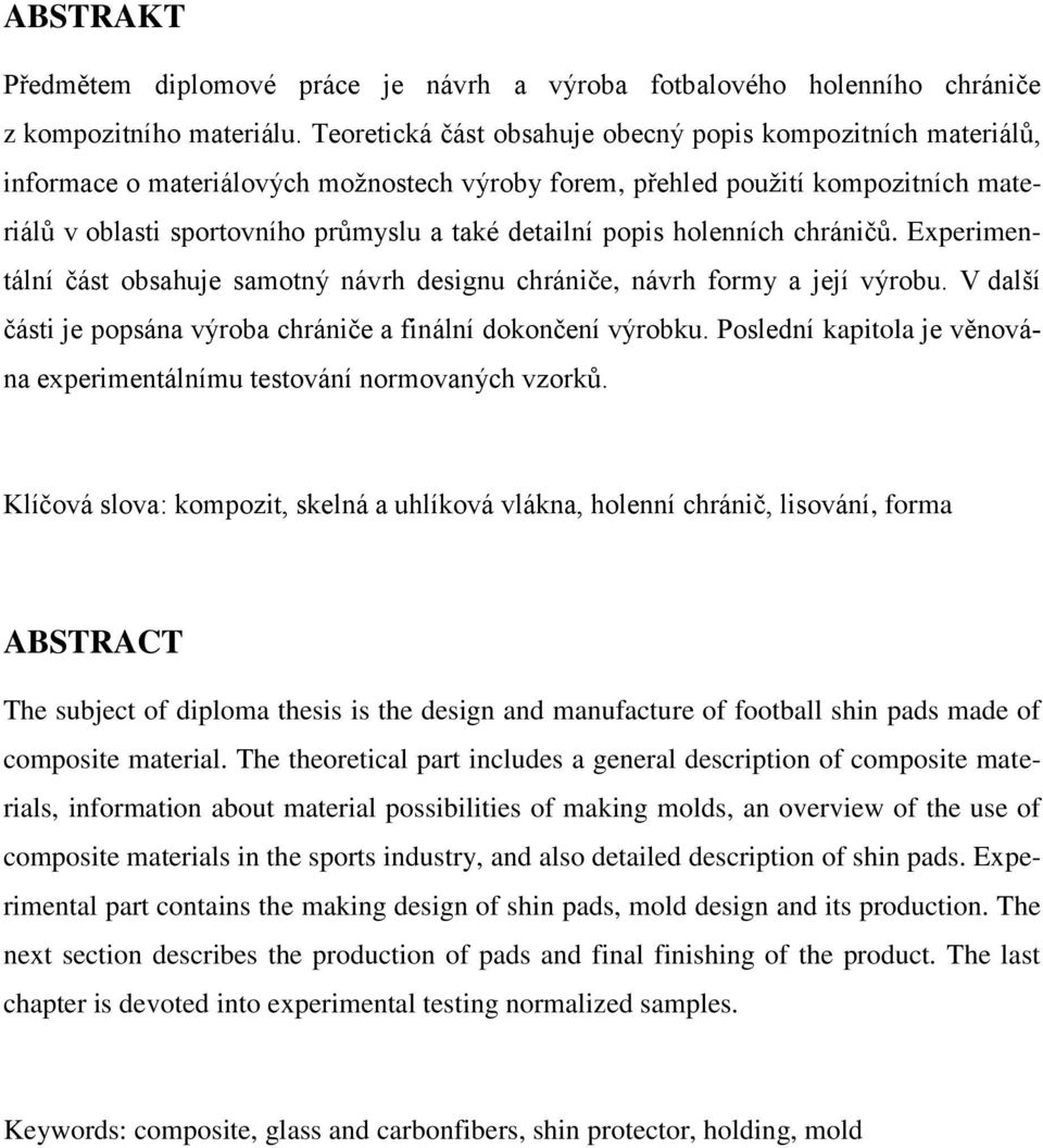 popis holenních chráničů. Experimentální část obsahuje samotný návrh designu chrániče, návrh formy a její výrobu. V další části je popsána výroba chrániče a finální dokončení výrobku.