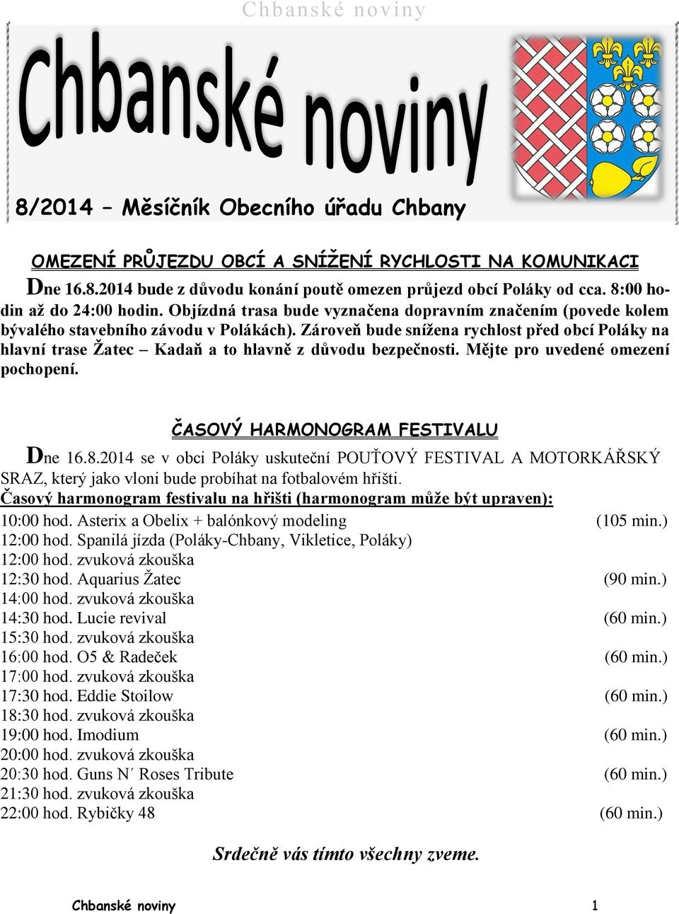 Zároveň bude snížena rychlost před obcí Poláky na hlavní trase Žatec Kadaň a to hlavně z důvodu bezpečnosti. Mějte pro uvedené omezení pochopení. ČASOVÝ HARMONOGRAM FESTIVALU Dne 16.8.