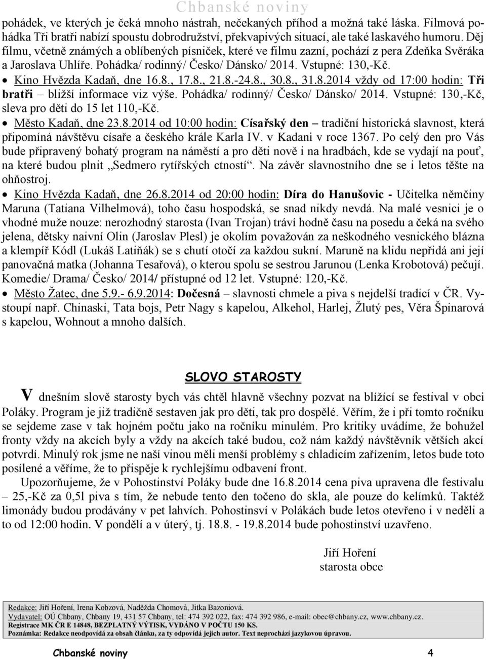 Kino Hvězda Kadaň, dne 16.8., 17.8., 21.8.-24.8., 30.8., 31.8.2014 vždy od 17:00 hodin: Tři bratři bližší informace viz výše. Pohádka/ rodinný/ Česko/ Dánsko/ 2014.