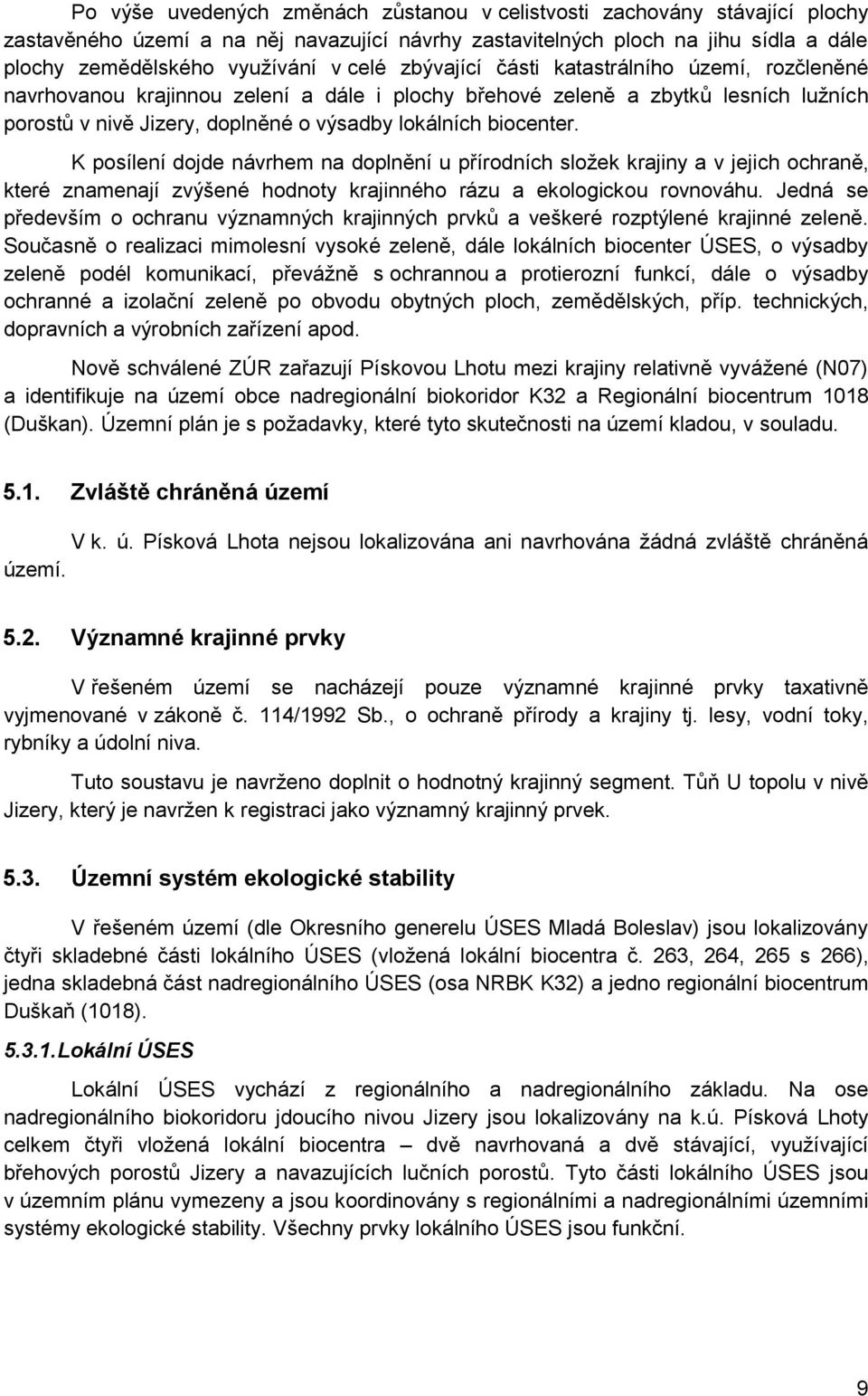 K posílení dojde návrhem na doplnění u přírodních složek krajiny a v jejich ochraně, které znamenají zvýšené hodnoty krajinného rázu a ekologickou rovnováhu.