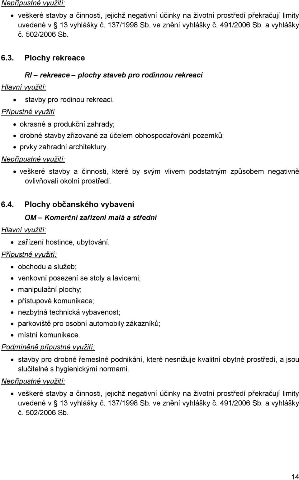 veškeré stavby a činnosti, které by svým vlivem podstatným způsobem negativně ovlivňovali okolní prostředí. 6.4.