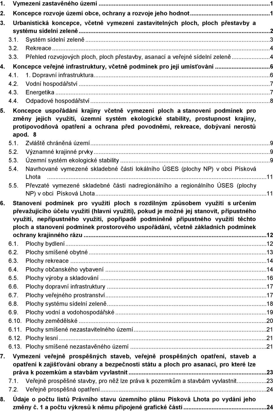 .. 4 4. Koncepce veřejné infrastruktury, včetně podmínek pro její umísťování... 6 4.1. 1. Dopravní infrastruktura... 6 4.2. Vodní hospodářství... 7 4.3. Energetika... 7 4.4. Odpadové hospodářství.