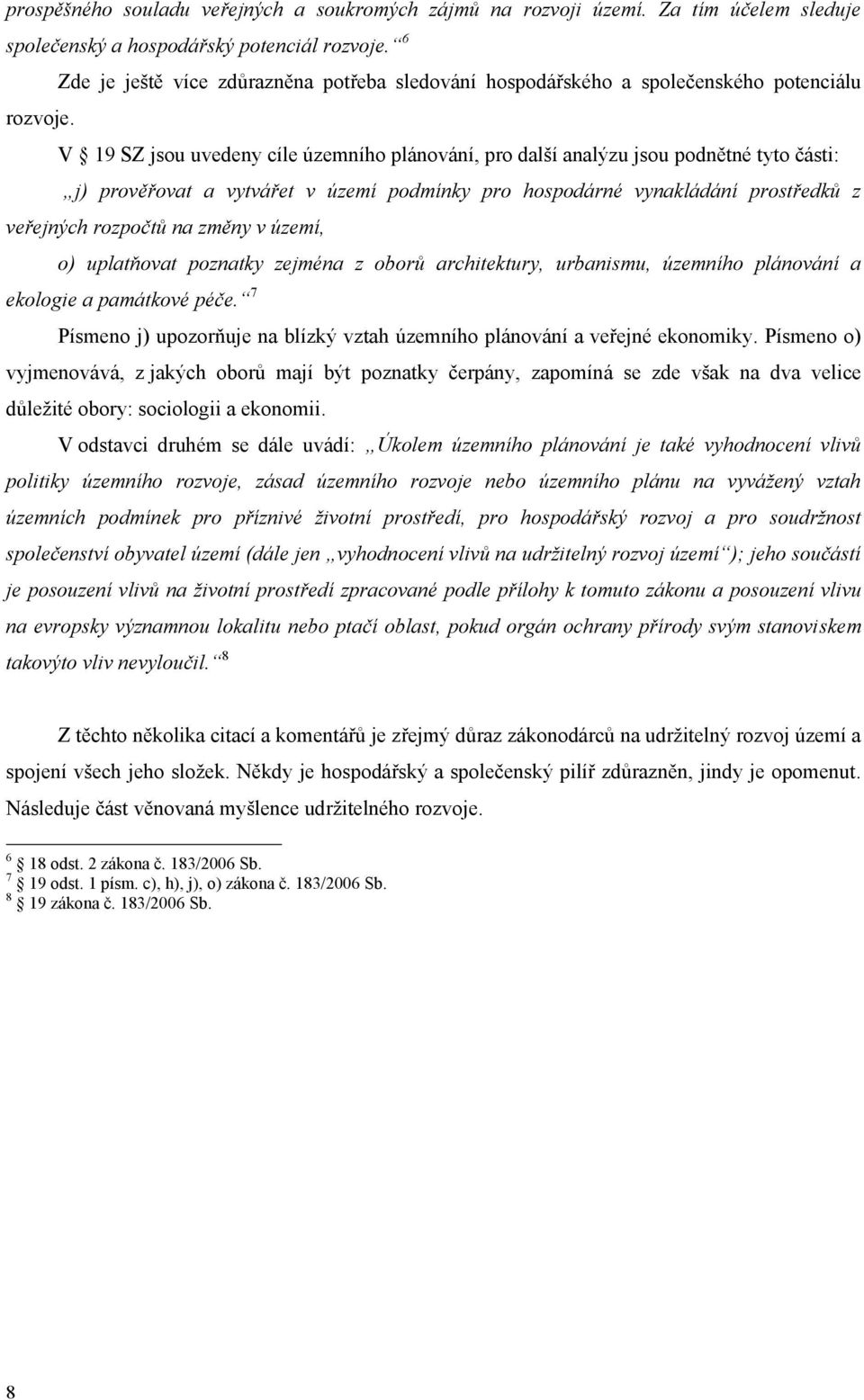 V 19 SZ jsou uvedeny cíle územního plánování, pro další analýzu jsou podnětné tyto části: j) prověřovat a vytvářet v území podmínky pro hospodárné vynakládání prostředků z veřejných rozpočtů na změny