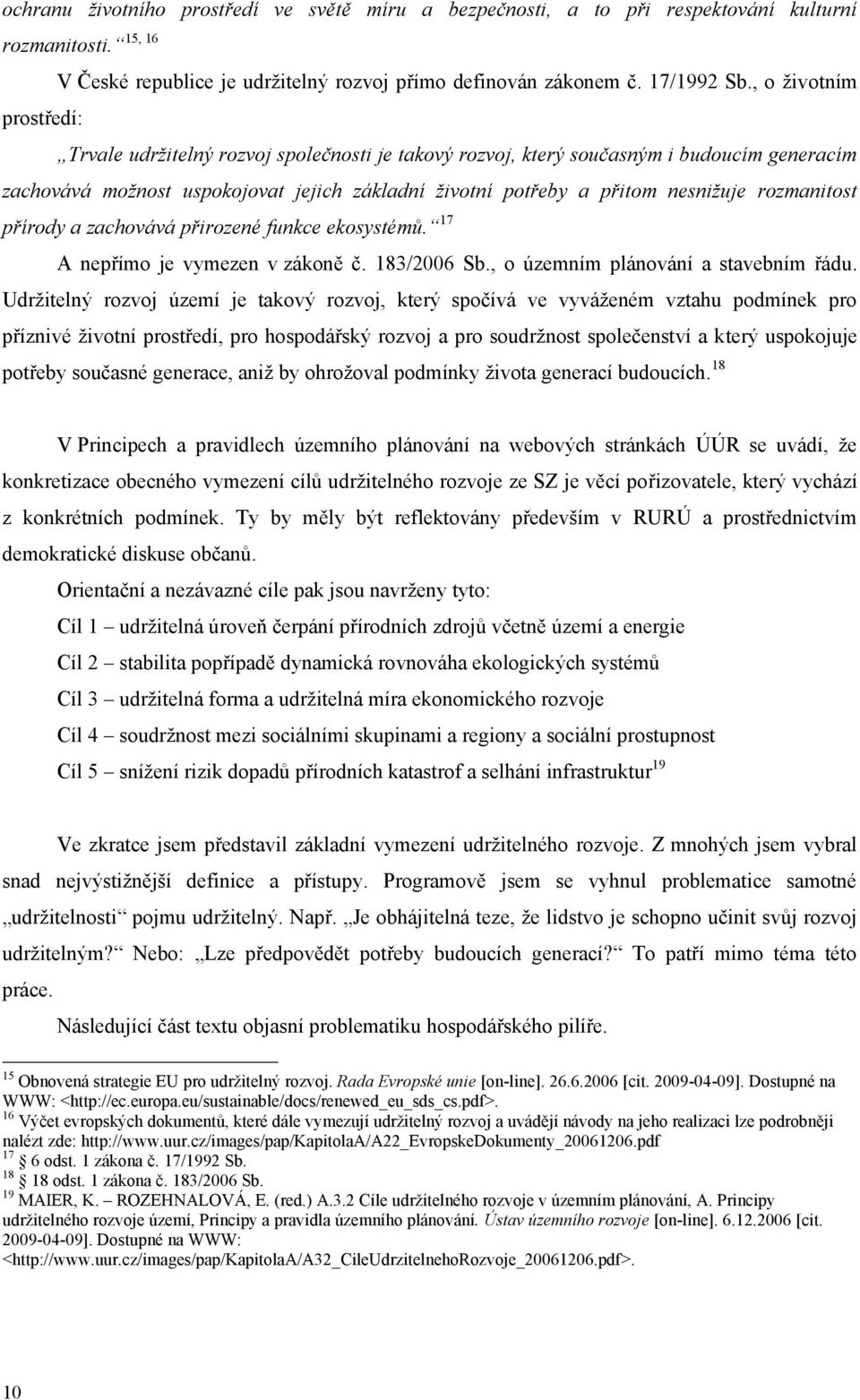 přírody a zachovává přirozené funkce ekosystémů. 17 A nepřímo je vymezen v zákoně č. 183/2006 Sb., o územním plánování a stavebním řádu.