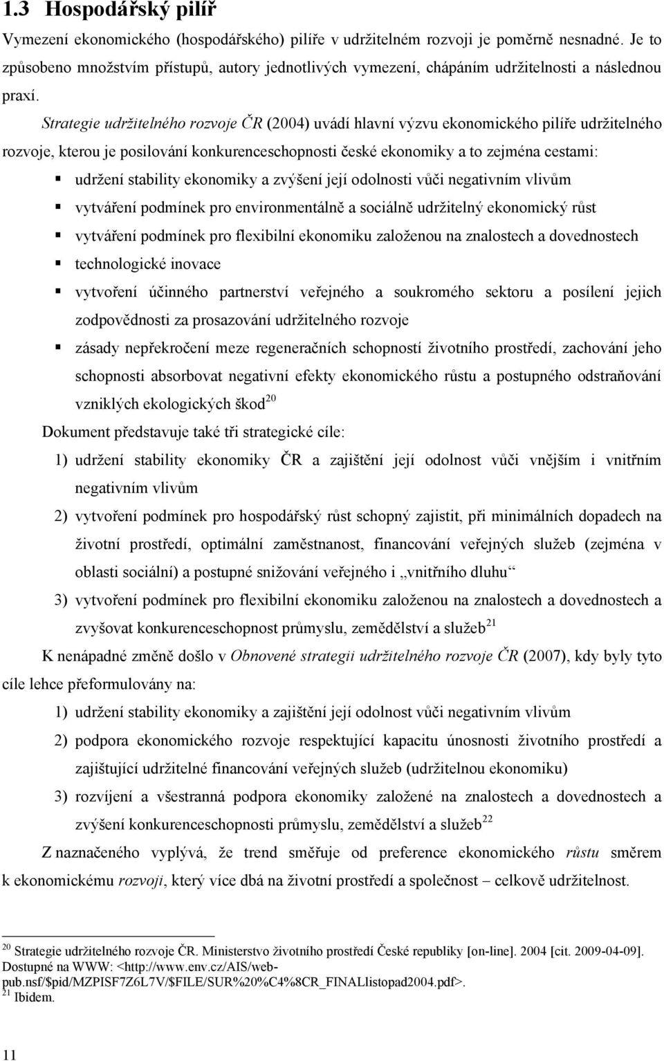 Strategie udržitelného rozvoje ČR (2004) uvádí hlavní výzvu ekonomického pilíře udrţitelného rozvoje, kterou je posilování konkurenceschopnosti české ekonomiky a to zejména cestami: udrţení stability