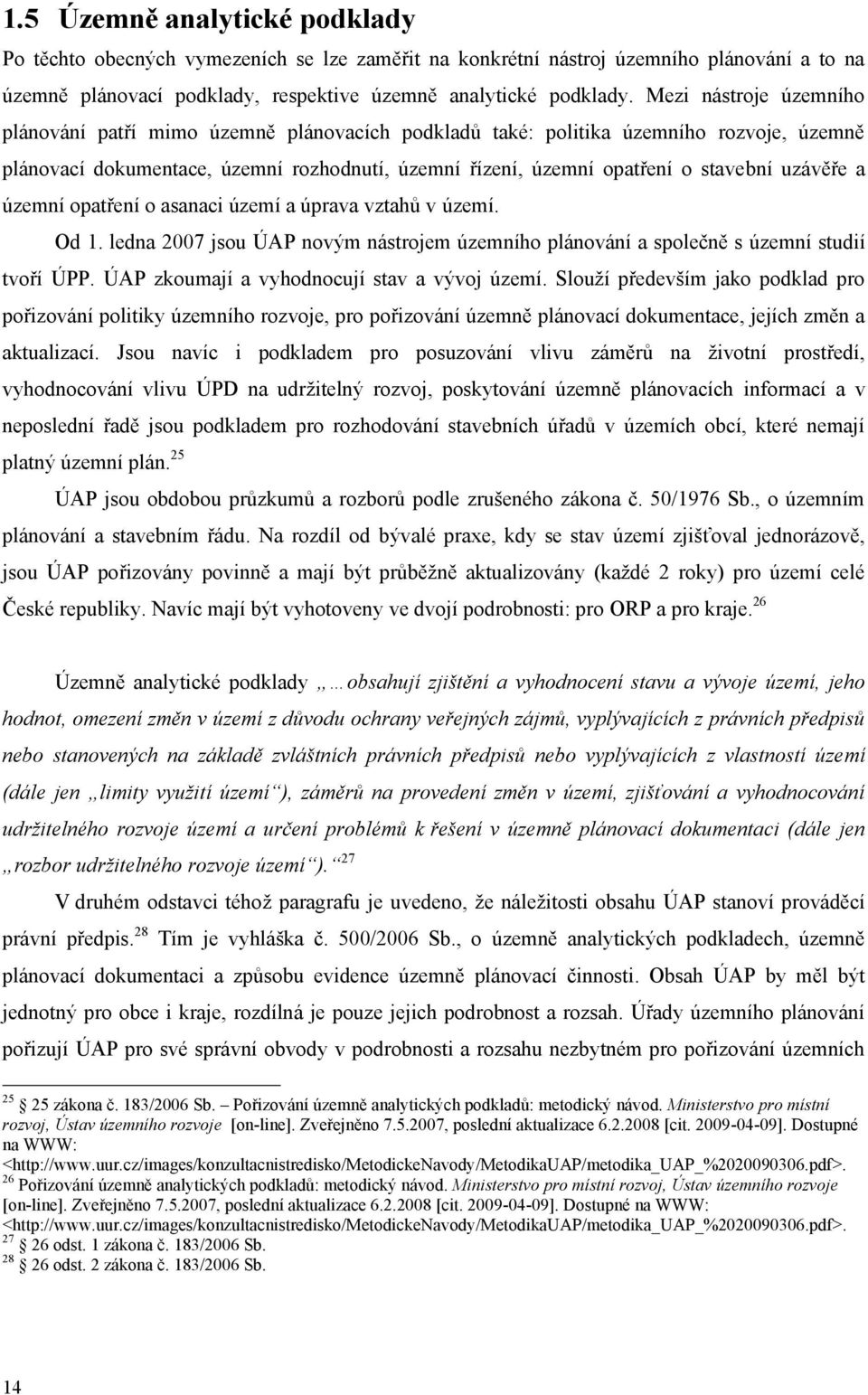 uzávěře a územní opatření o asanaci území a úprava vztahů v území. Od 1. ledna 2007 jsou ÚAP novým nástrojem územního plánování a společně s územní studií tvoří ÚPP.