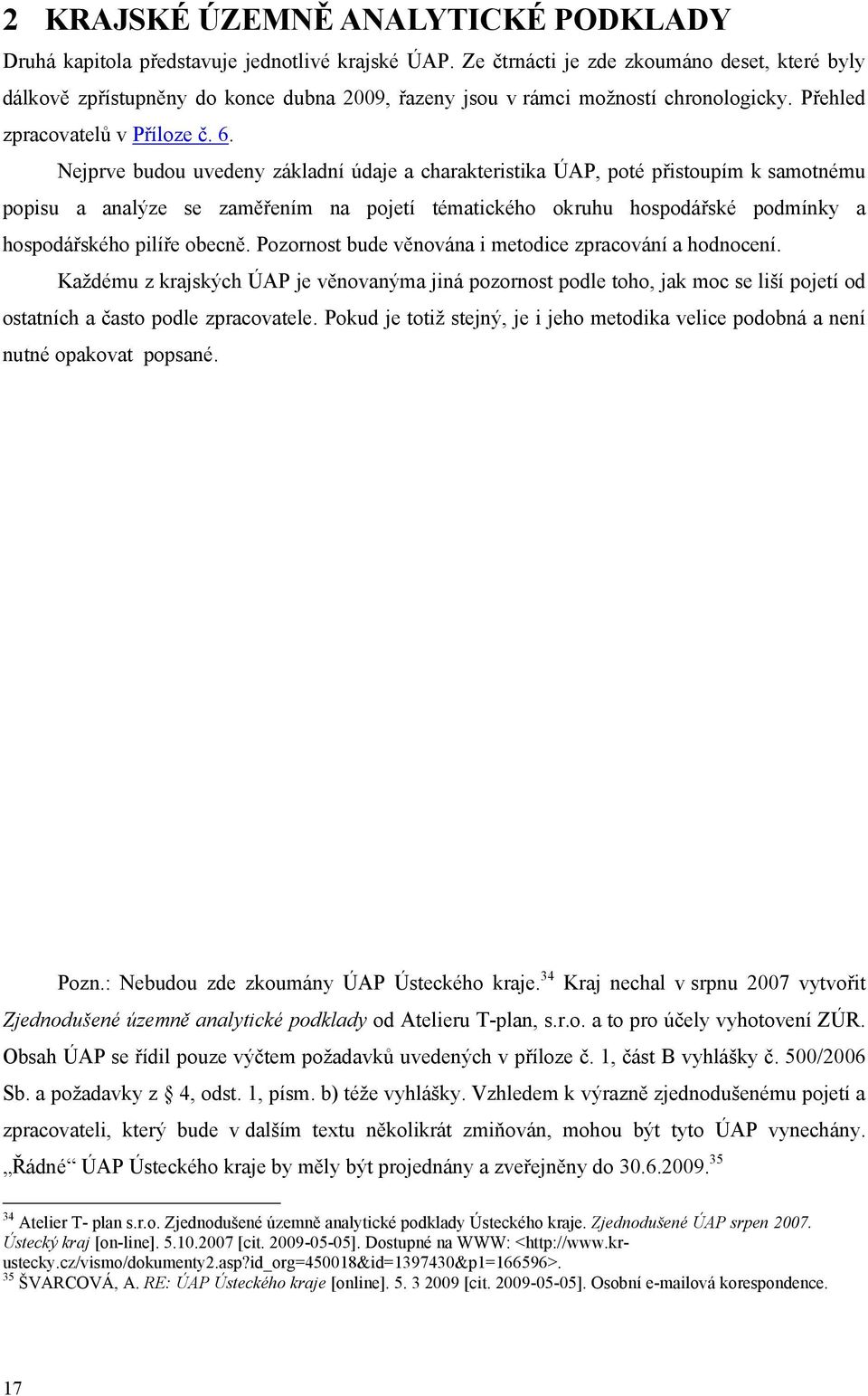 Nejprve budou uvedeny základní údaje a charakteristika ÚAP, poté přistoupím k samotnému popisu a analýze se zaměřením na pojetí tématického okruhu hospodářské podmínky a hospodářského pilíře obecně.