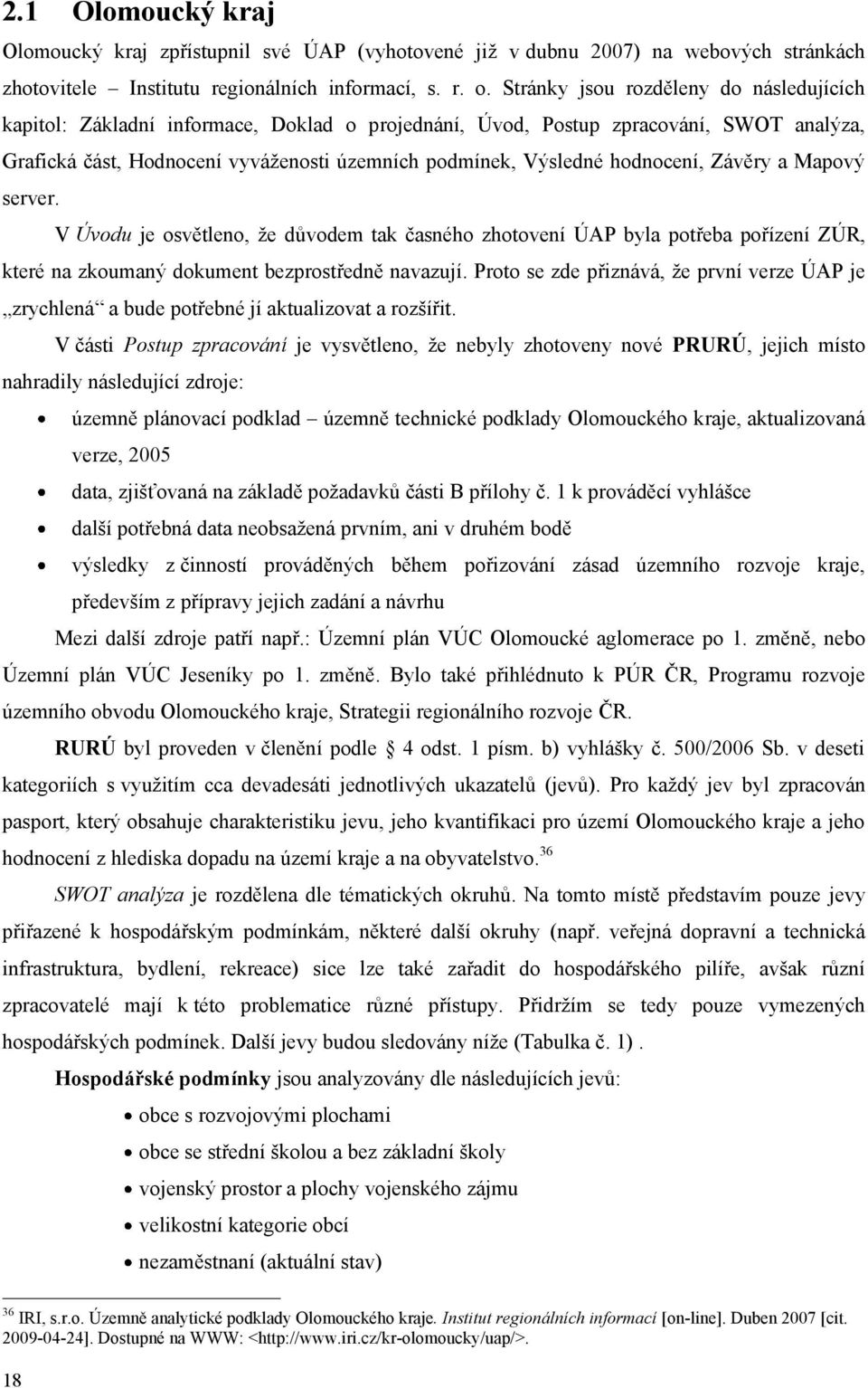 hodnocení, Závěry a Mapový server. V Úvodu je osvětleno, ţe důvodem tak časného zhotovení ÚAP byla potřeba pořízení ZÚR, které na zkoumaný dokument bezprostředně navazují.