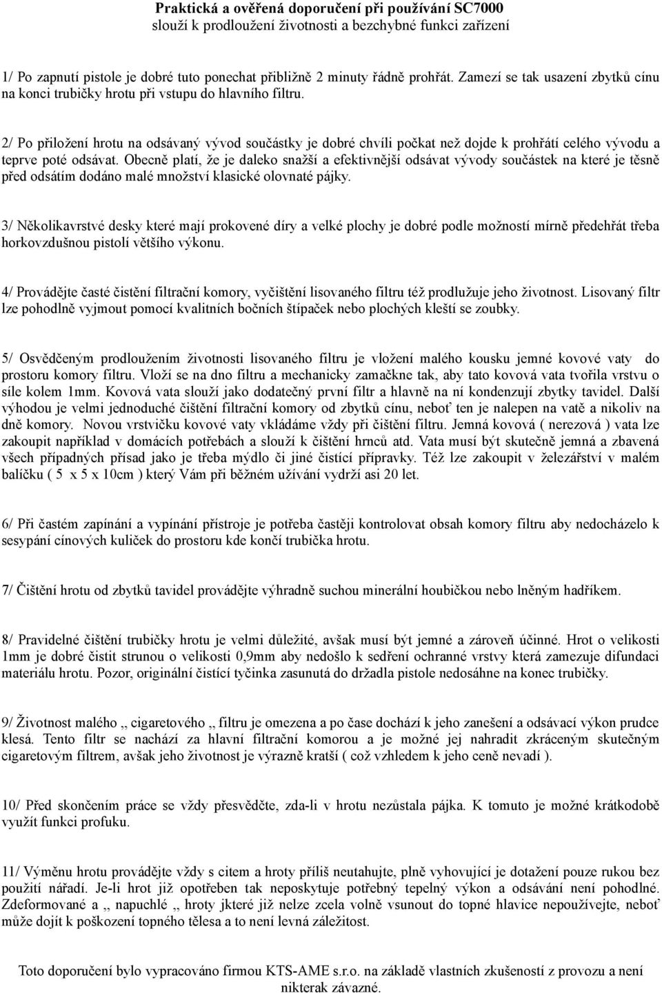 2/ Po přiložení hrotu na odsávaný vývod součástky je dobré chvíli počkat než dojde k prohřátí celého vývodu a teprve poté odsávat.