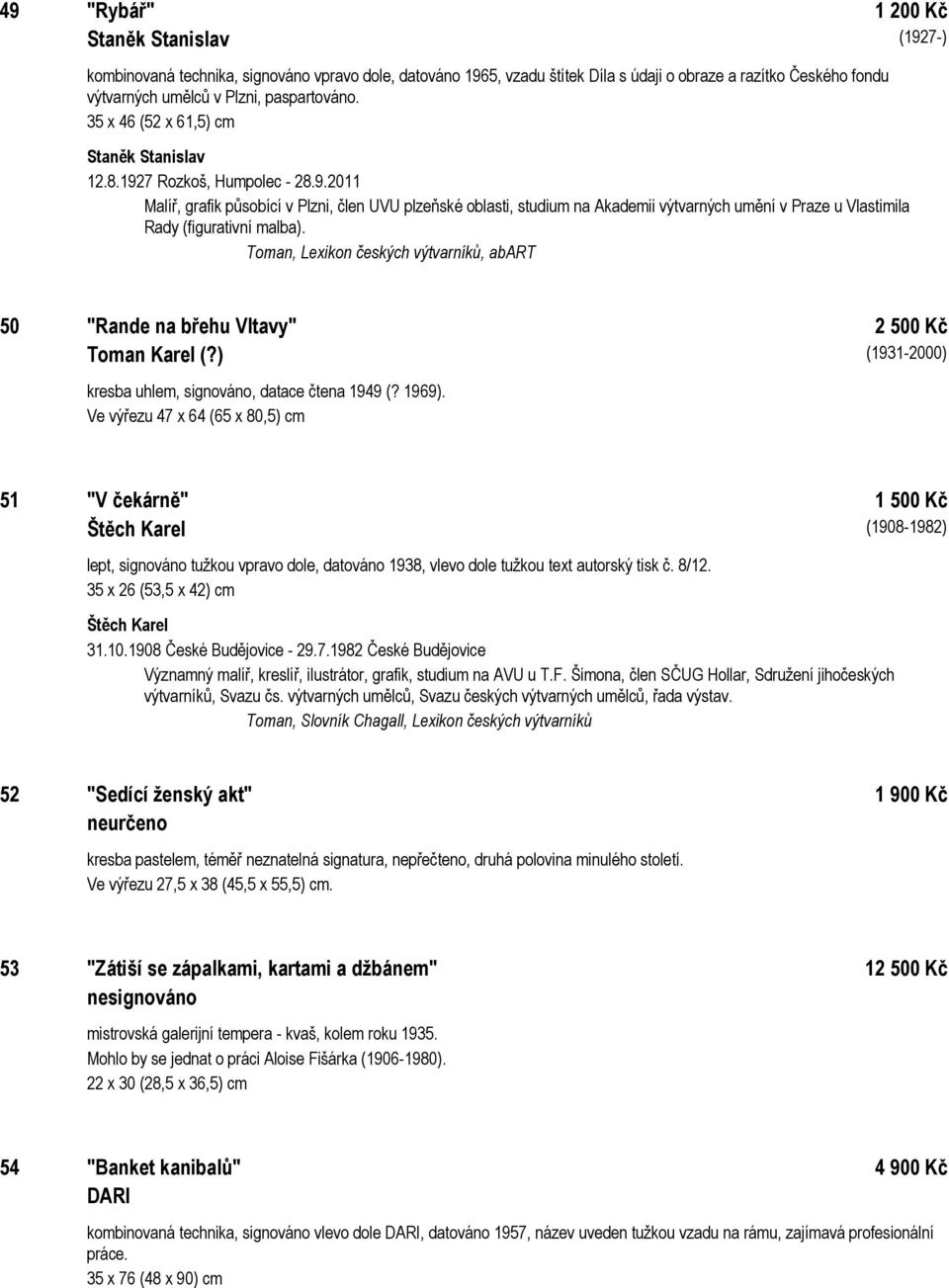 7 Rozkoš, Humpolec - 28.9.2011 Malíř, grafik působící v Plzni, člen UVU plzeňské oblasti, studium na Akademii výtvarných umění v Praze u Vlastimila Rady (figurativní malba).