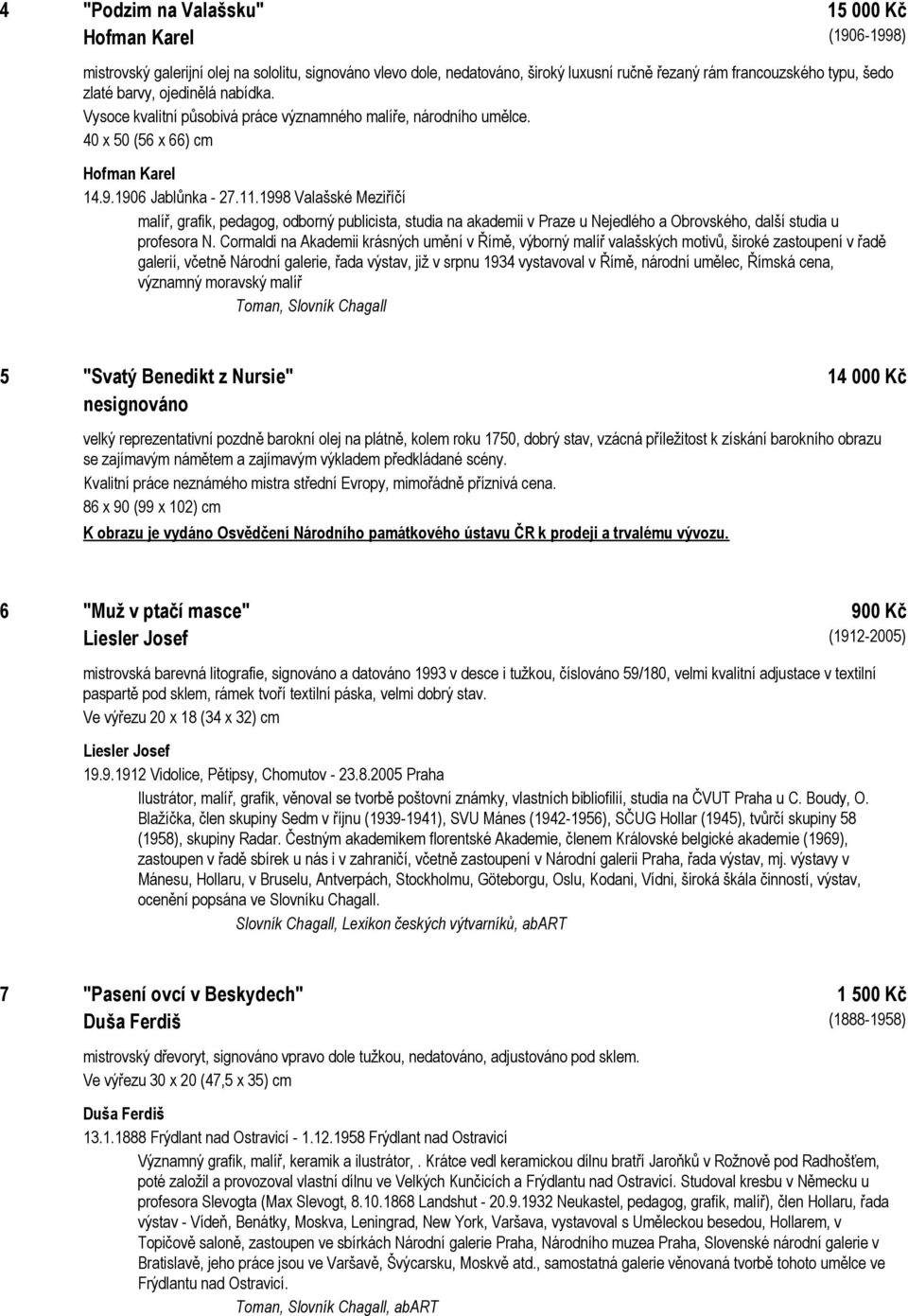 1998 Valašské Meziříčí malíř, grafik, pedagog, odborný publicista, studia na akademii v Praze u Nejedlého a Obrovského, další studia u profesora N.