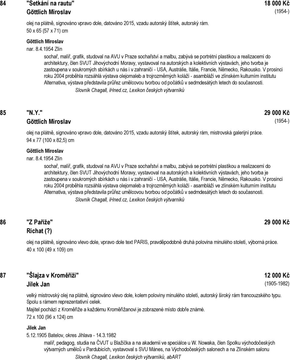 kolektivních výstavách, jeho tvorba je zastoupena v soukromých sbírkách u nás i v zahraničí - USA, Austrálie, Itálie, Francie, Německo, Rakousko.