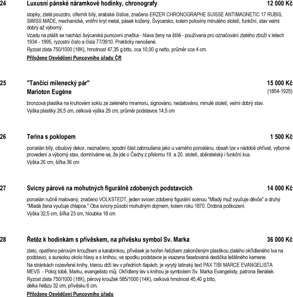 Vzadu na plášti se nachází švýcarská puncovní značka - hlava ženy na štítě - používaná pro označování zlatého zboží v letech 1934-1995, ryzostní číslo a čísla 77/3910. Prakticky nenošené.