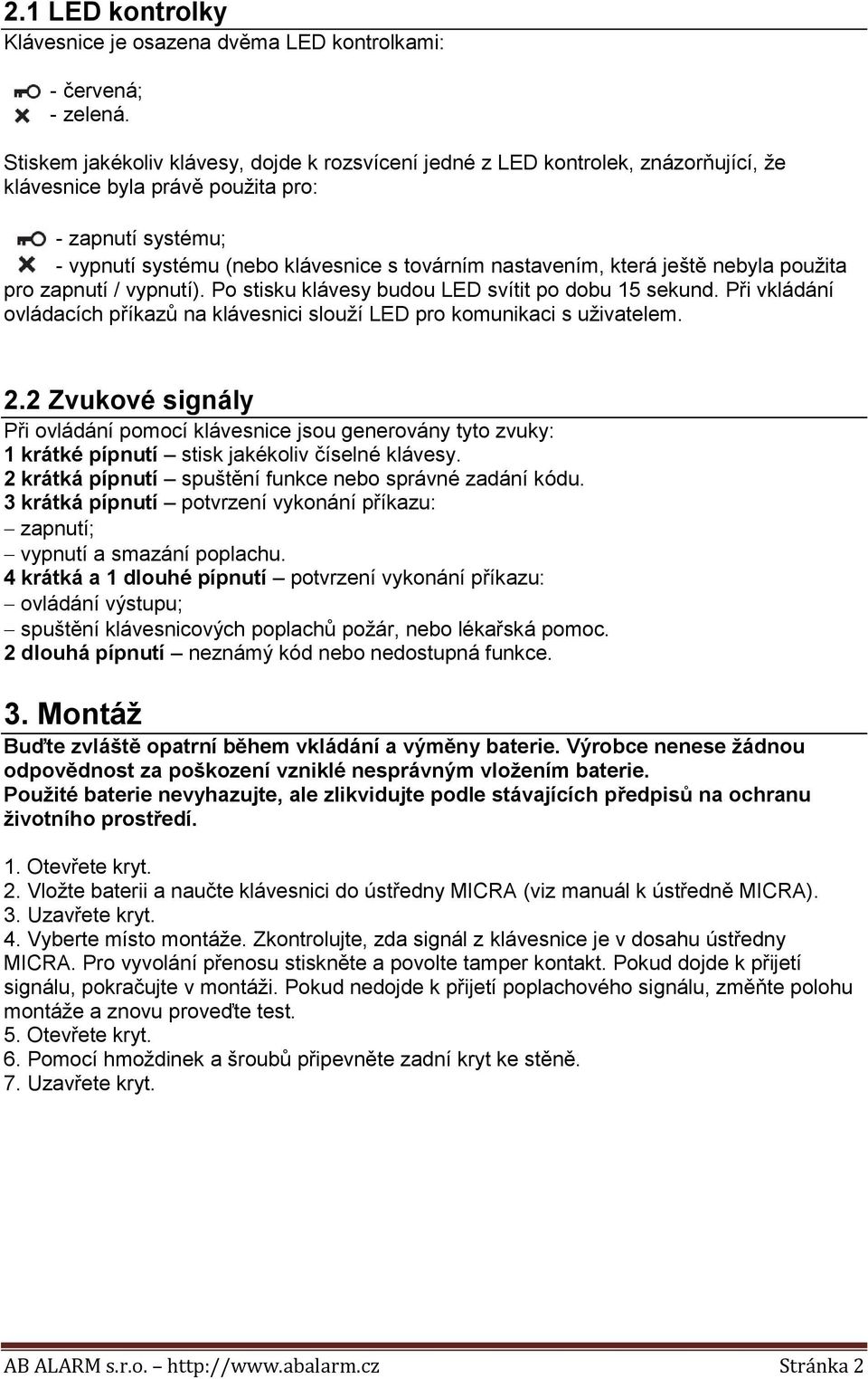 která ještě nebyla použita pro zapnutí / vypnutí). Po stisku klávesy budou LED svítit po dobu 15 sekund. Při vkládání ovládacích příkazů na klávesnici slouží LED pro komunikaci s uživatelem. 2.