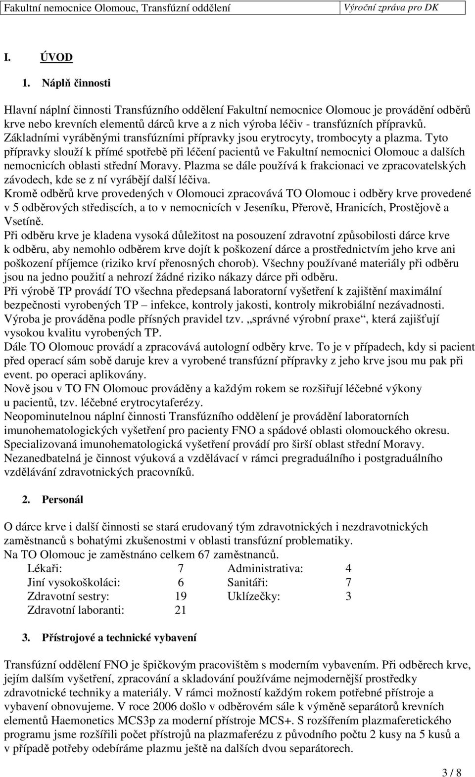 Základními vyráběnými transfúzními přípravky jsou erytrocyty, trombocyty a plazma.