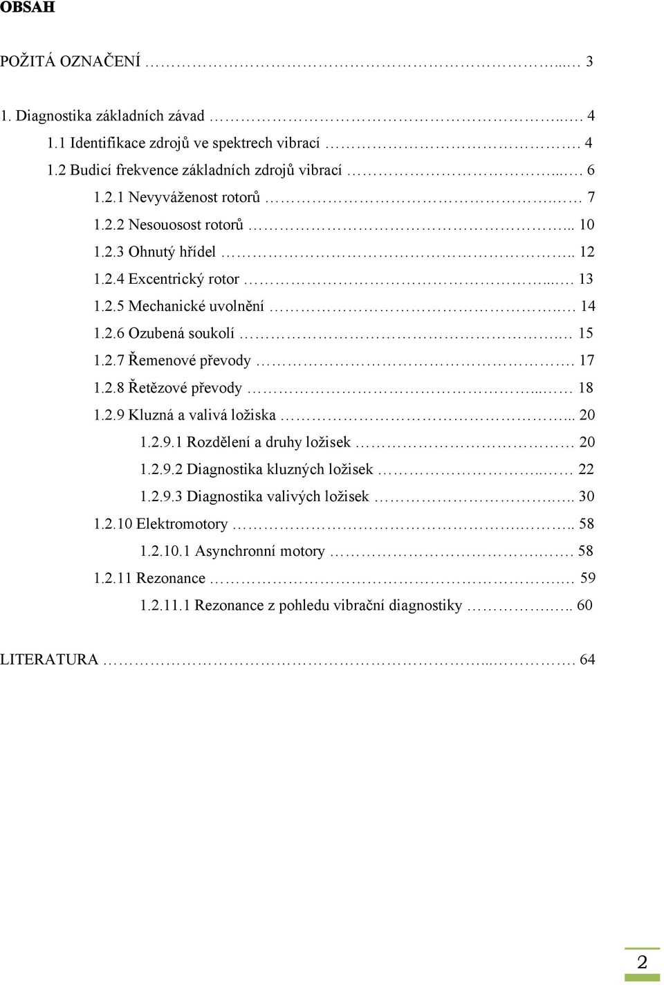 .. 18 1.2.9 Kluzná a valivá ložiska... 20 1.2.9.1 Rozdělení a druhy ložisek 20 1.2.9.2 Diagnostika kluzných ložisek.. 22 1.2.9.3 Diagnostika valivých ložisek... 30 1.2.10 Elektromotory.