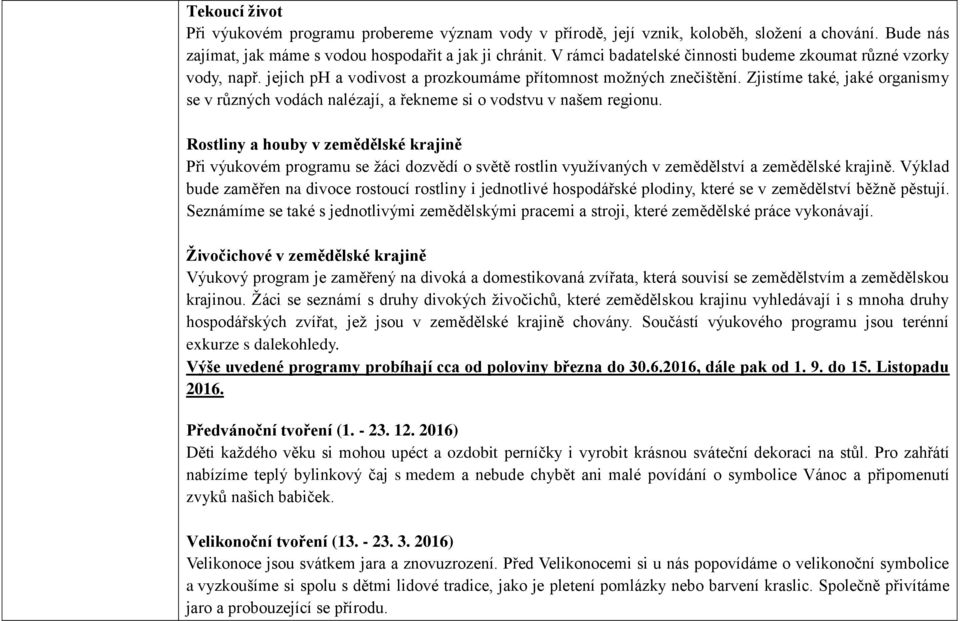 Zjistíme také, jaké organismy se v různých vodách nalézají, a řekneme si o vodstvu v našem regionu.