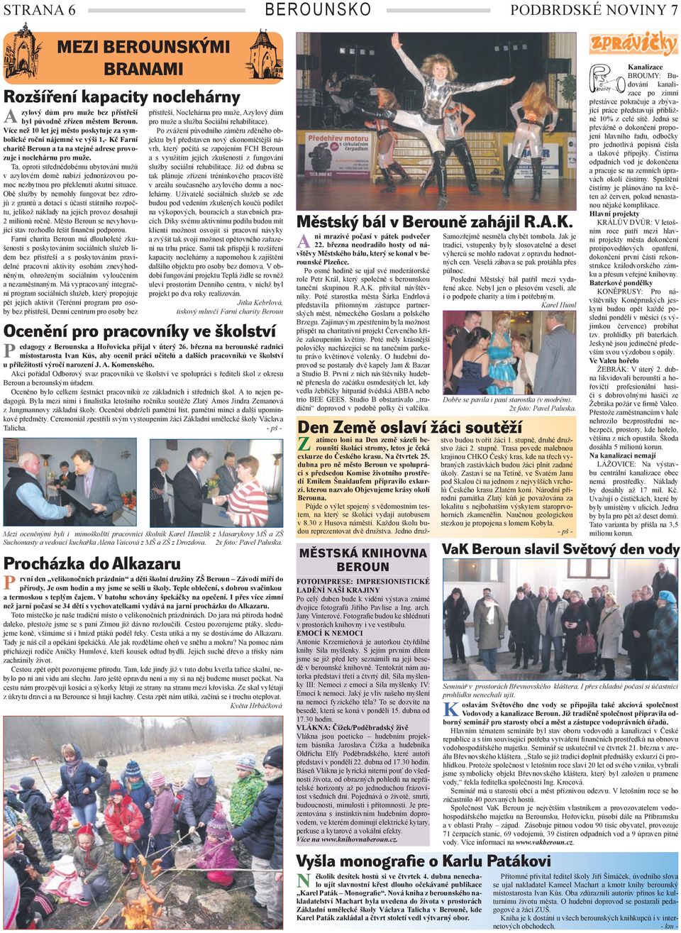 Ta, oproti střednědobému ubytování mužů v azylovém domě nabízí jednorázovou pomoc nezbytnou pro překlenutí akutní situace.