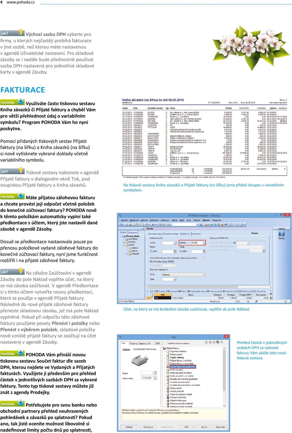 FAKTURACE novinka Využíváte často tiskovou sestavu Kniha závazků či Přijaté faktury a chyběl Vám pro větší přehlednost údaj o variabilním symbolu? Program POHODA Vám ho nyní poskytne.