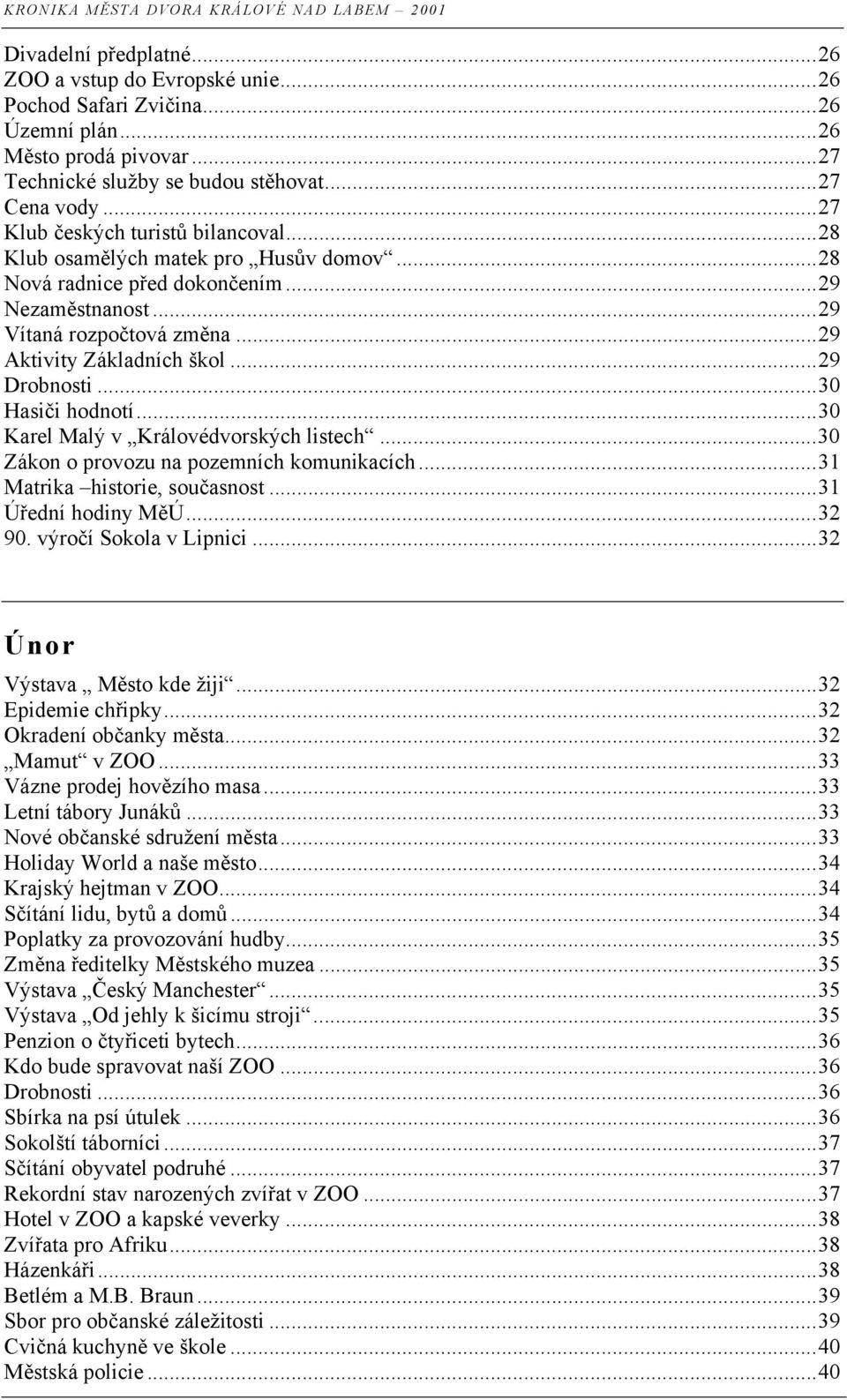 ..29 Vítaná rozpočtová změna...29 Aktivity Základních škol...29 Drobnosti...30 Hasiči hodnotí...30 Karel Malý v Královédvorských listech...30 Zákon o provozu na pozemních komunikacích.