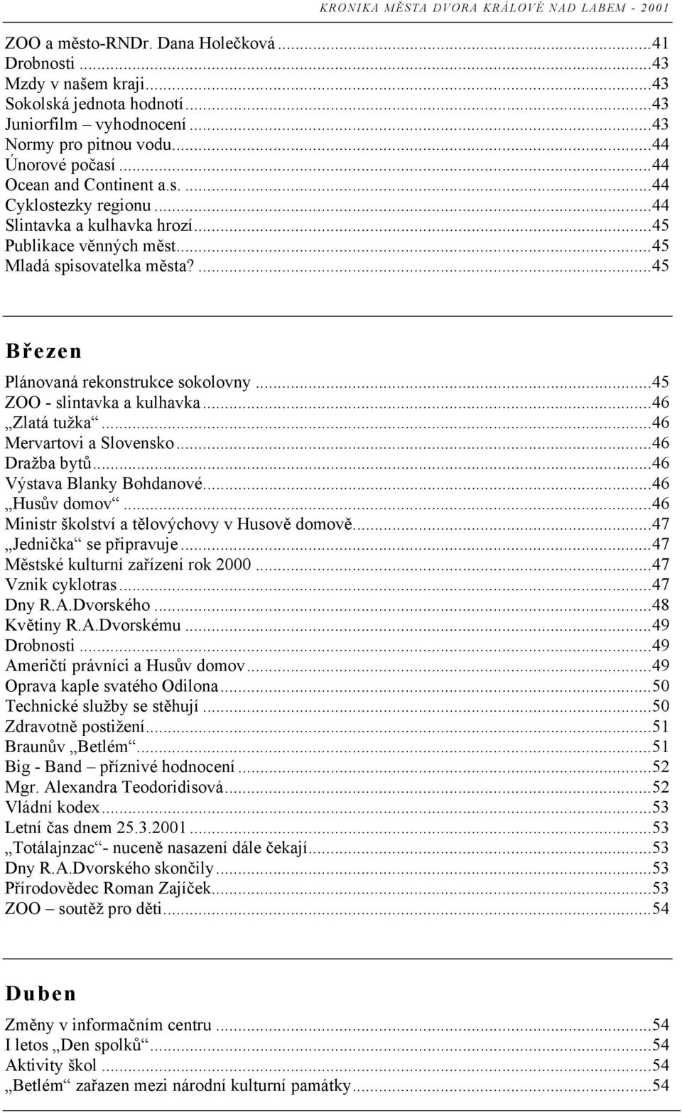 ...45 Březen Plánovaná rekonstrukce sokolovny...45 ZOO - slintavka a kulhavka...46 Zlatá tužka...46 Mervartovi a Slovensko...46 Dražba bytů...46 Výstava Blanky Bohdanové...46 Husův domov.