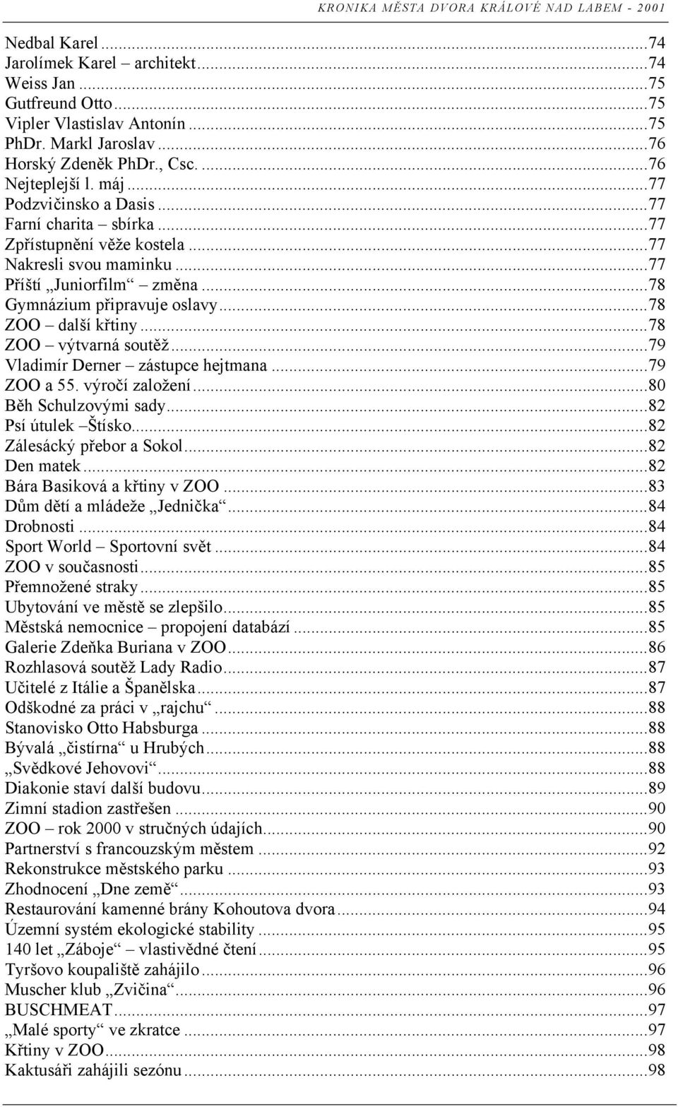..78 Gymnázium připravuje oslavy...78 ZOO další křtiny...78 ZOO výtvarná soutěž...79 Vladimír Derner zástupce hejtmana...79 ZOO a 55. výročí založení...80 Běh Schulzovými sady...82 Psí útulek Štísko.