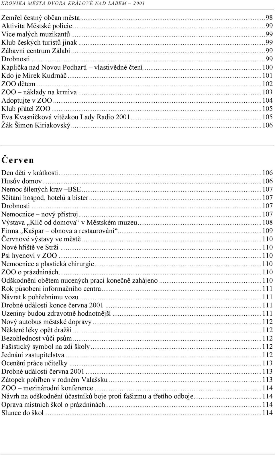 ..105 Eva Kvasničková vítězkou Lady Radio 2001...105 Žák Šimon Kiriakovský...106 Červen Den dětí v krátkosti...106 Husův domov...106 Nemoc šílených krav BSE...107 Sčítání hospod, hotelů a bister.