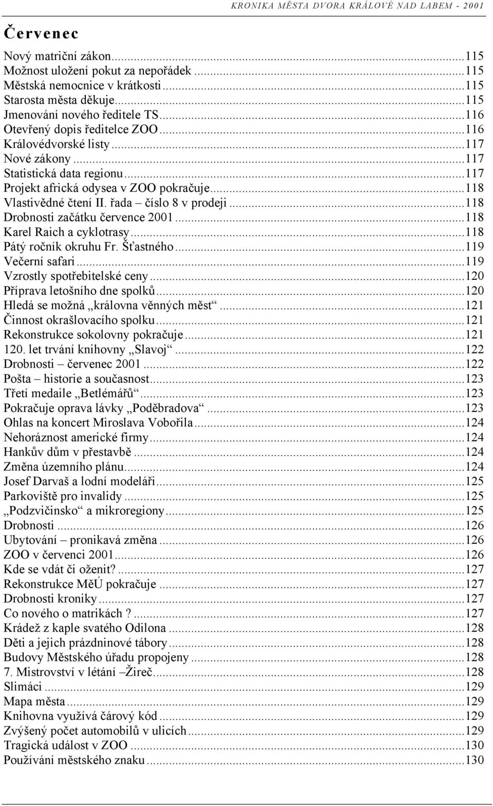 ..118 Vlastivědné čtení II. řada číslo 8 v prodeji...118 Drobnosti začátku července 2001...118 Karel Raich a cyklotrasy...118 Pátý ročník okruhu Fr. Šťastného...119 Večerní safari.