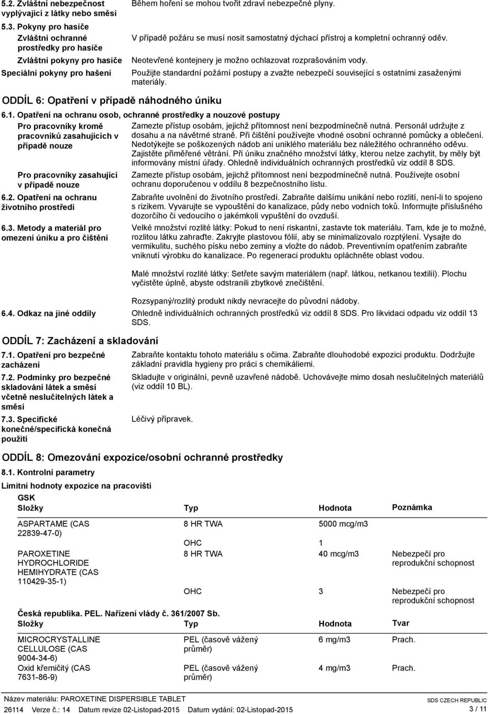 V případě požáru se musí nosit samostatný dýchací přístroj a kompletní ochranný oděv. Neotevřené kontejnery je možno ochlazovat rozprašováním vody.