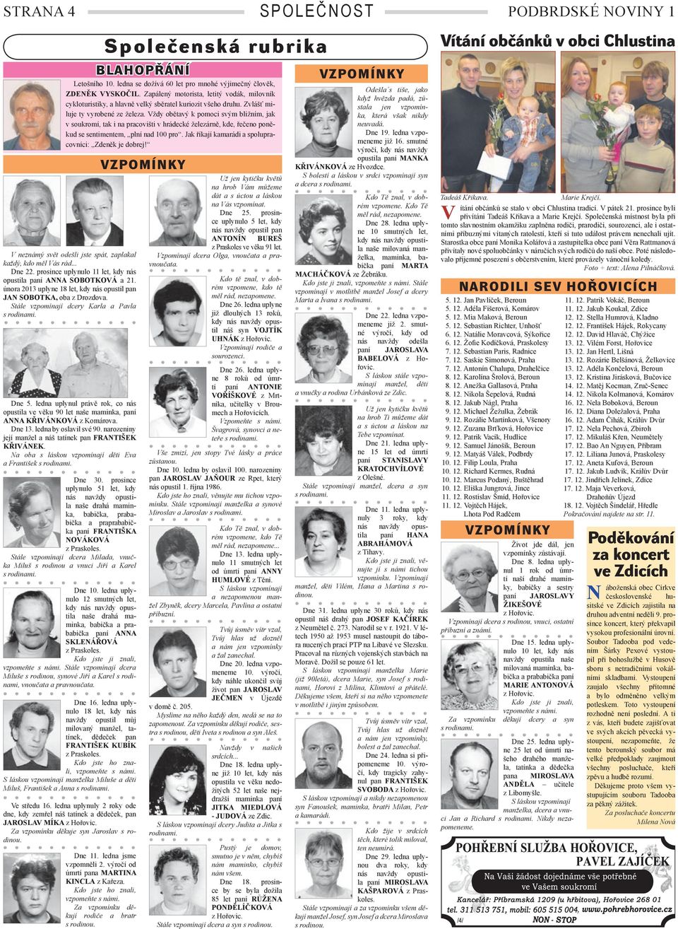 ždy obětavý k pomoci svým bližním, jak v soukromí, tak i na pracovišti v hrádecké železárně, kde, řečeno poněkud se sentimentem, plní nad 100 pro.