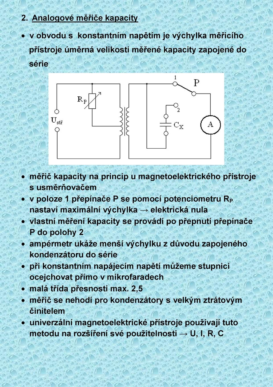 přepnutí přepínače P do polohy 2 ampérmetr ukáže menší výchylku z důvodu zapojeného kondenzátoru do série při konstantním napájecím napětí můžeme stupnici ocejchovat přímo v