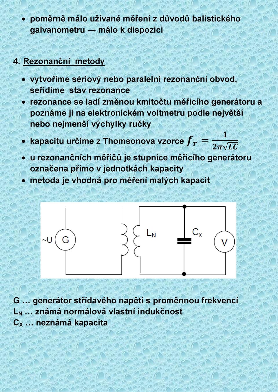 poznáme ji na elektronickém voltmetru podle největší nebo nejmenší výchylky ručky kapacitu určíme z Thomsonova vzorce = 1 2 u rezonančních měřičů je