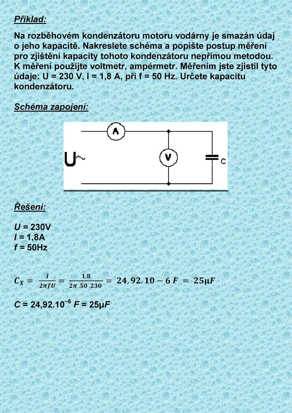 K měření použijte voltmetr, ampérmetr. Měřením jste zjistil tyto údaje: U = 230 V, I = 1,8 A, při f = 50 Hz.