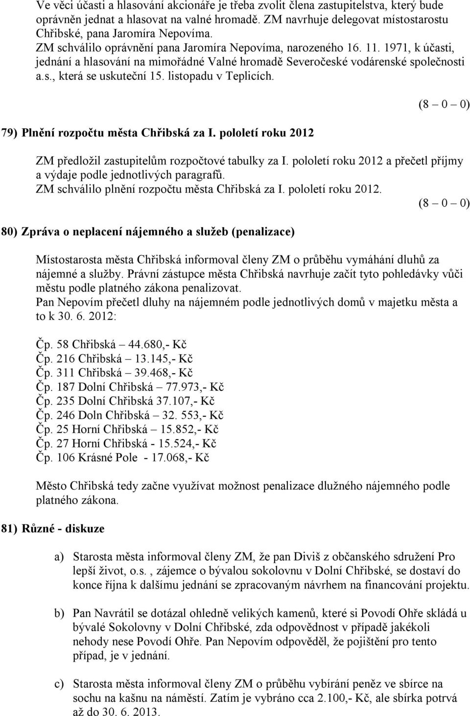 listopadu v Teplicích. 79) Plnění rozpočtu města Chřibská za I. pololetí roku 2012 ZM předložil zastupitelům rozpočtové tabulky za I.